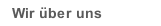 Wir &uuml;ber uns